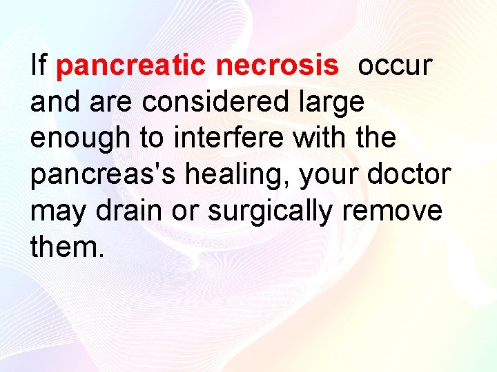 If pancreatic necrosis occur and are considered large enough to interfere with the pancreas's
