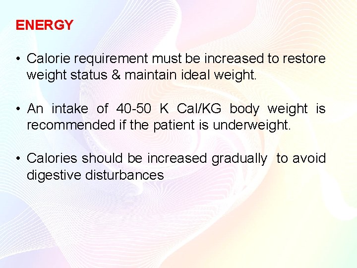 ENERGY • Calorie requirement must be increased to restore weight status & maintain ENERGY • Calorie requirement must be increased to restore weight status & maintain