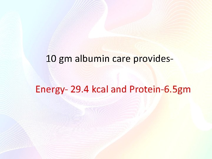 10 gm albumin care provides Energy- 29. 4 kcal and Protein-6. 5 gm 10 gm albumin care provides Energy- 29. 4 kcal and Protein-6. 5 gm