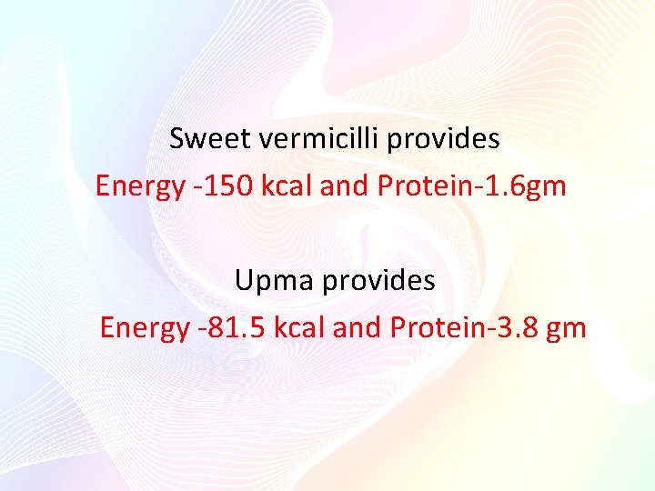 Sweet vermicilli provides Energy -150 kcal and Protein-1. 6 gm Upma provides Energy Sweet vermicilli provides Energy -150 kcal and Protein-1. 6 gm Upma provides Energy