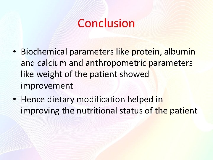 Conclusion • Biochemical parameters like protein, albumin and calcium and anthropometric parameters like weight