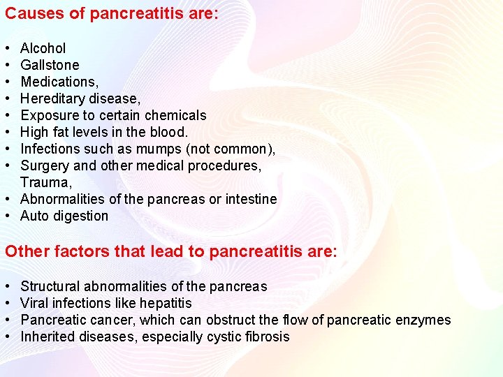 Causes of pancreatitis are: • • Alcohol Gallstone Medications, Hereditary disease, Exposure to certain