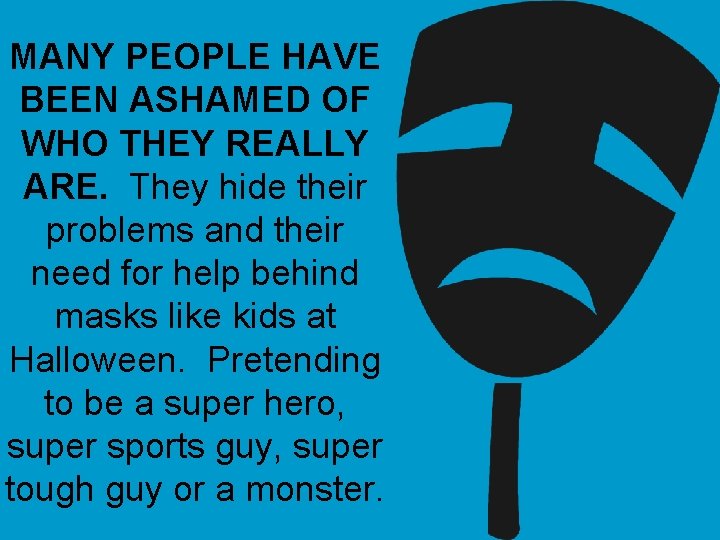 MANY PEOPLE HAVE BEEN ASHAMED OF WHO THEY REALLY ARE. They hide their problems