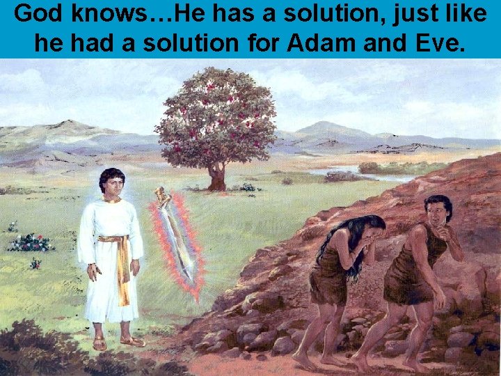 God knows…He has a solution, just like he had a solution for Adam and