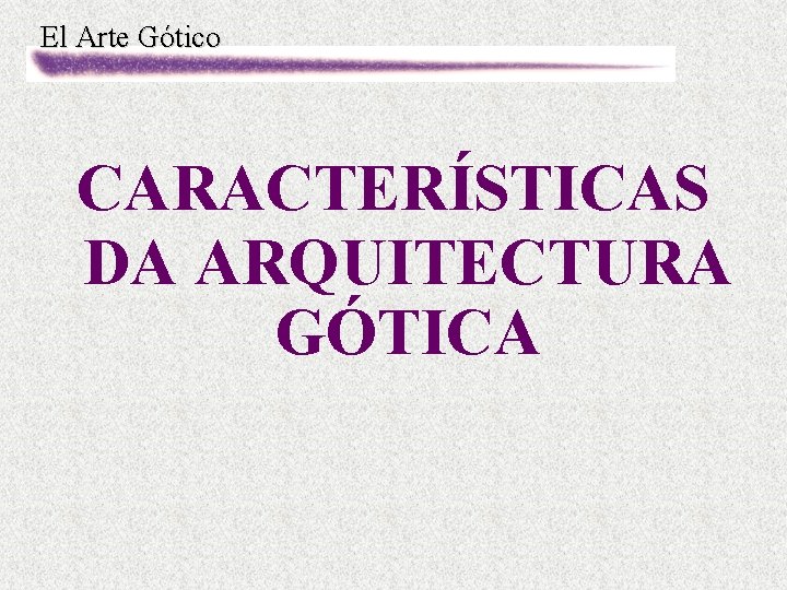 El Arte Gótico CARACTERÍSTICAS DA ARQUITECTURA GÓTICA 
