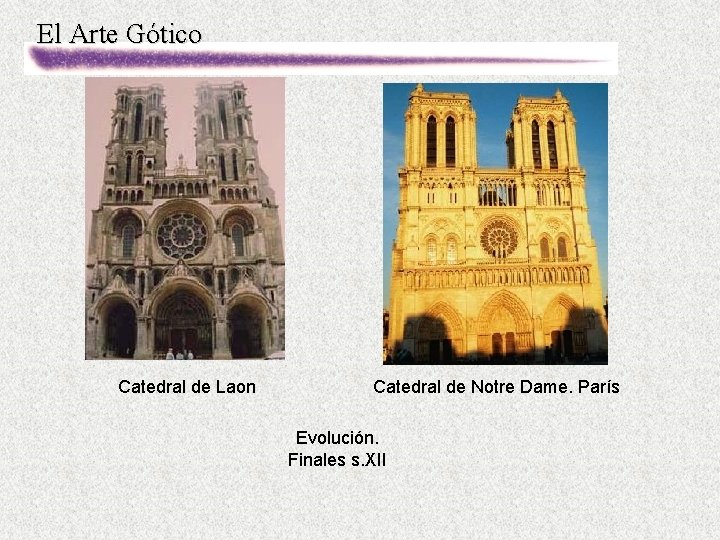 El Arte Gótico Catedral de Laon Catedral de Notre Dame. París Evolución. Finales s.