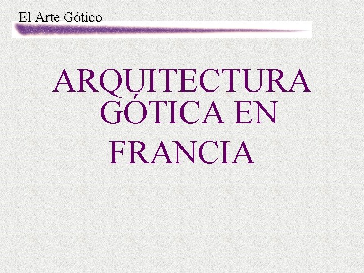 El Arte Gótico ARQUITECTURA GÓTICA EN FRANCIA 