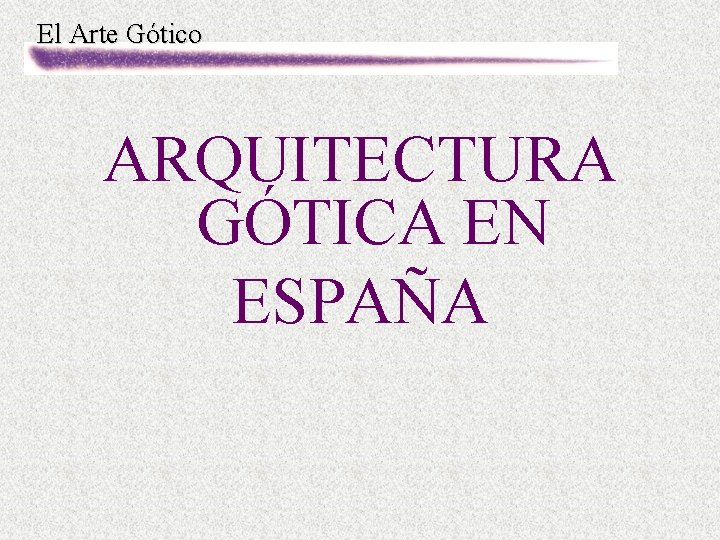 El Arte Gótico ARQUITECTURA GÓTICA EN ESPAÑA 