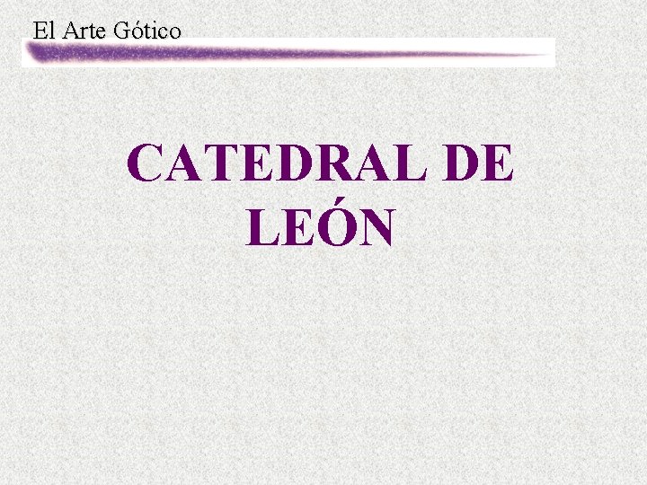 El Arte Gótico CATEDRAL DE LEÓN 