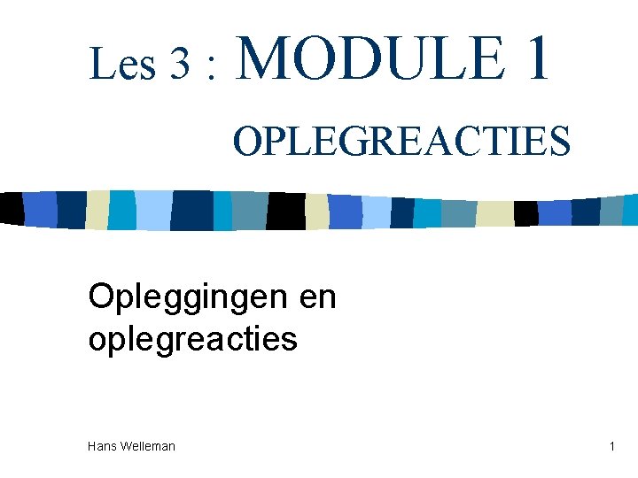 Les 3 : MODULE 1 OPLEGREACTIES Opleggingen en oplegreacties Hans Welleman 1 