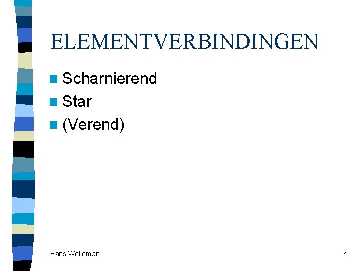 ELEMENTVERBINDINGEN n Scharnierend n Star n (Verend) Hans Welleman 4 
