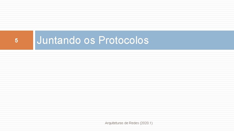5 Juntando os Protocolos Arquiteturas de Redes (2020. 1) 