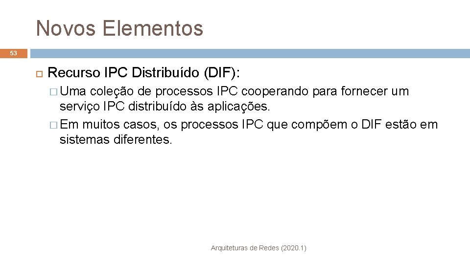 Novos Elementos 53 Recurso IPC Distribuído (DIF): � Uma coleção de processos IPC cooperando