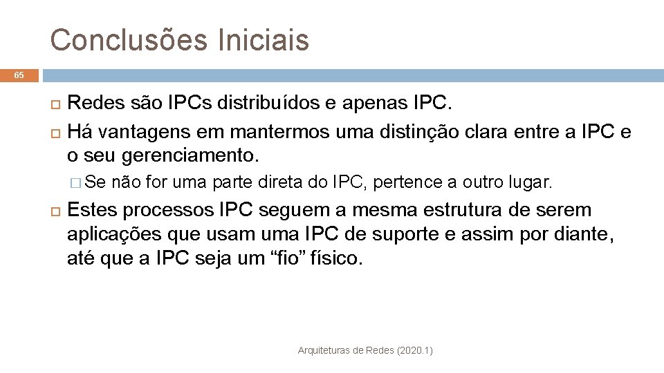 Conclusões Iniciais 65 Redes são IPCs distribuídos e apenas IPC. Há vantagens em mantermos