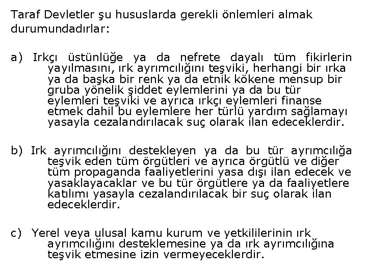 Taraf Devletler şu hususlarda gerekli önlemleri almak durumundadırlar: a) Irkçı üstünlüğe ya da nefrete