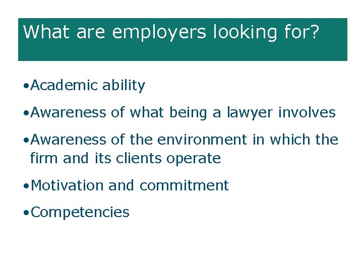 What are employers looking for? • Academic ability • Awareness of what being a