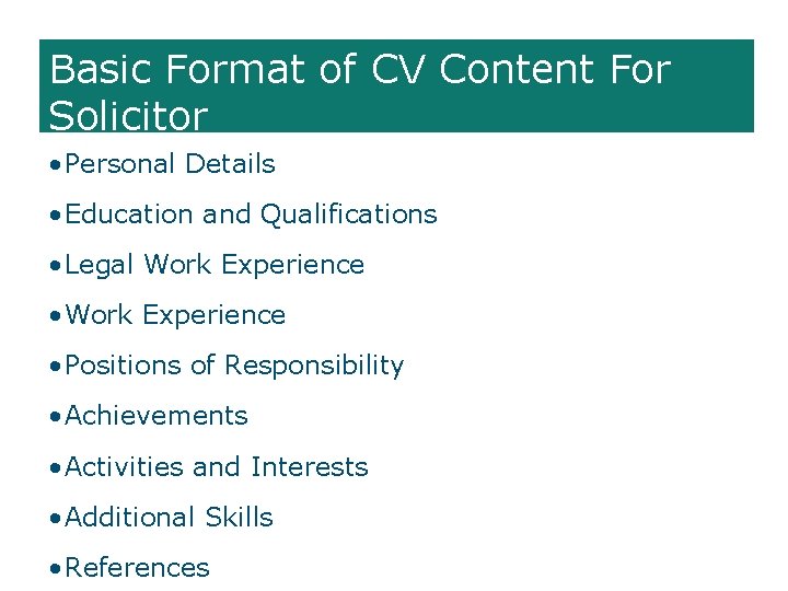 Basic Format of CV Content For Solicitor • Personal Details • Education and Qualifications