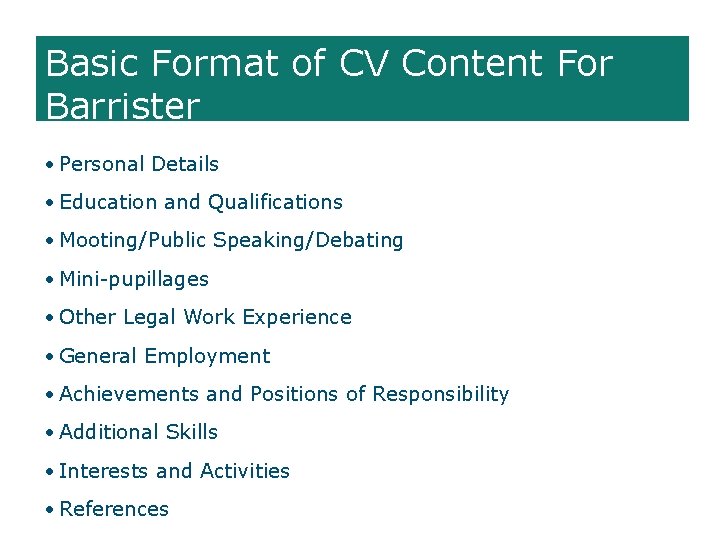 Basic Format of CV Content For Barrister • Personal Details • Education and Qualifications