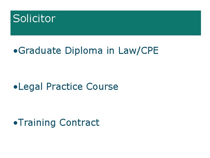 Solicitor • Graduate Diploma in Law/CPE • Legal Practice Course • Training Contract 