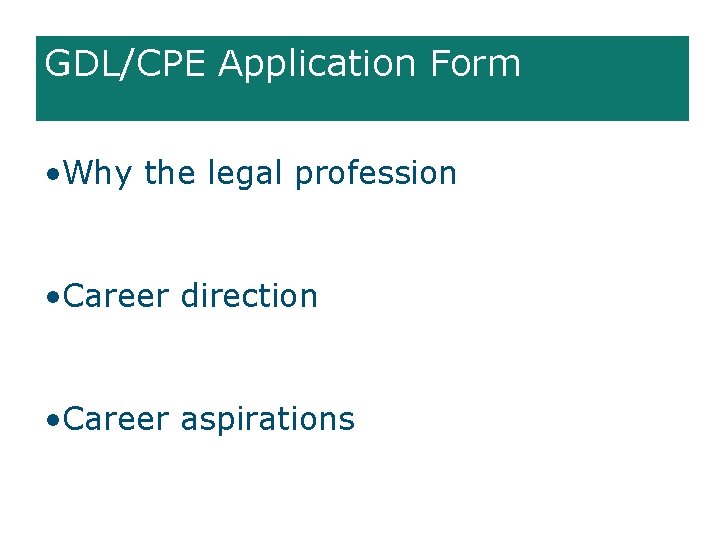 GDL/CPE Application Form • Why the legal profession • Career direction • Career aspirations