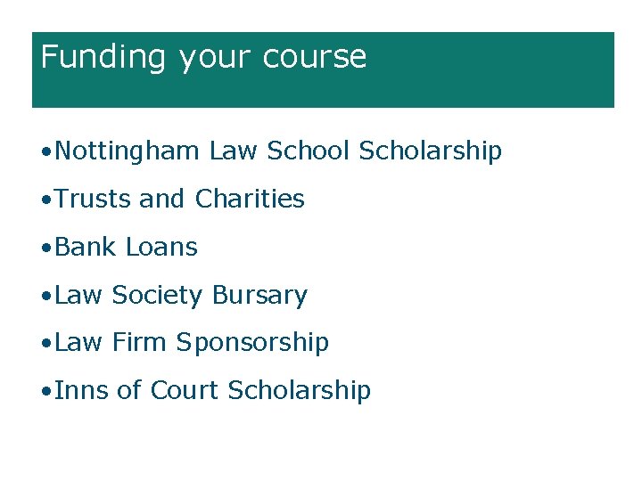 Funding your course • Nottingham Law School Scholarship • Trusts and Charities • Bank