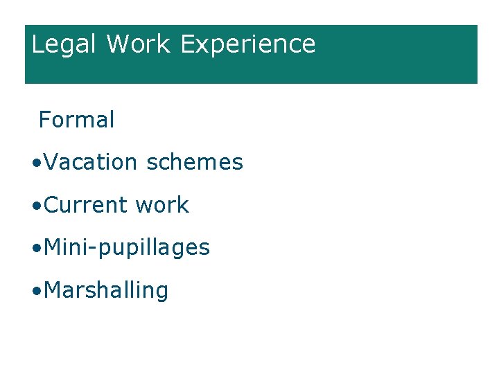 Legal Work Experience Formal • Vacation schemes • Current work • Mini-pupillages • Marshalling