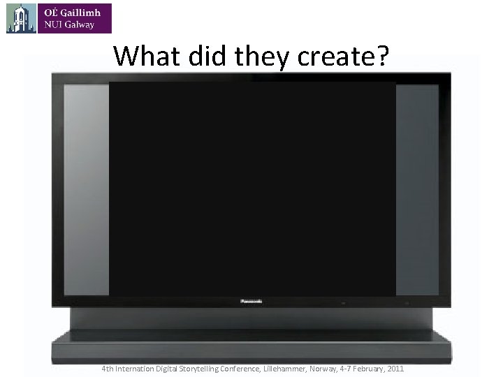 What did they create? 4 th Internation Digital Storytelling Conference, Lillehammer, Norway, 4 -7