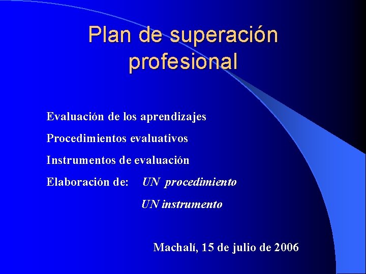 Plan de superación profesional Evaluación de los aprendizajes Procedimientos evaluativos Instrumentos de evaluación Elaboración