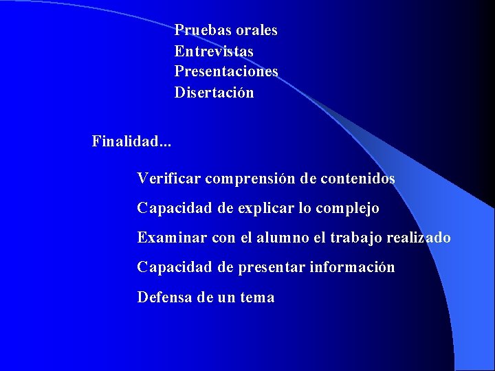 Pruebas orales Entrevistas Presentaciones Disertación Finalidad. . . Verificar comprensión de contenidos Capacidad de