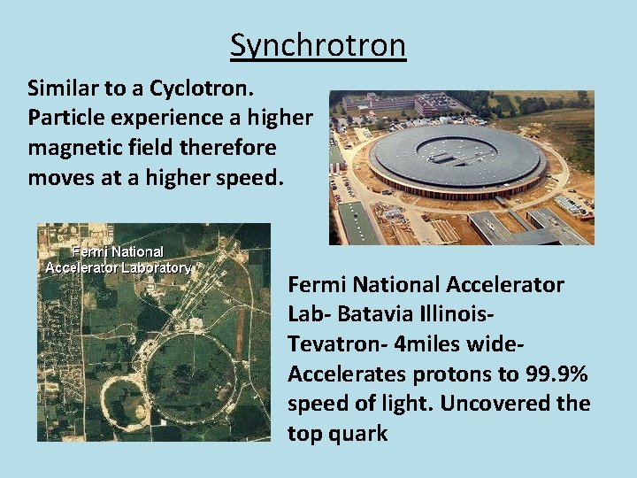 Synchrotron Similar to a Cyclotron. Particle experience a higher magnetic field therefore moves at
