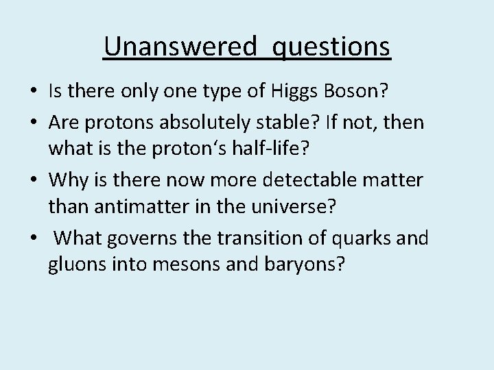 Unanswered questions • Is there only one type of Higgs Boson? • Are protons