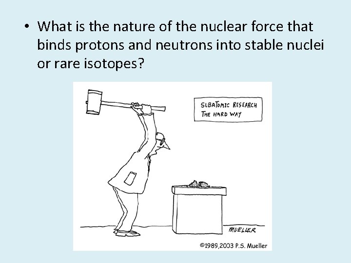  • What is the nature of the nuclear force that binds protons and