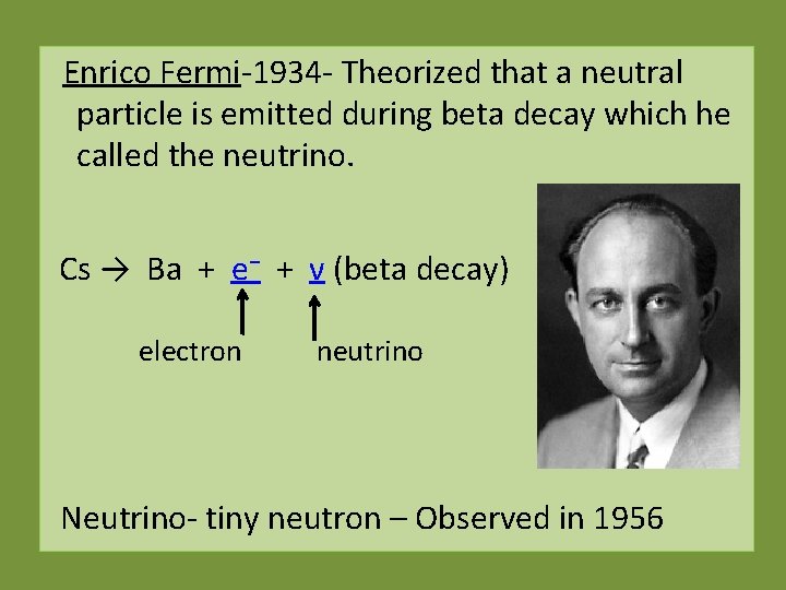 Enrico Fermi-1934 - Theorized that a neutral particle is emitted during beta decay