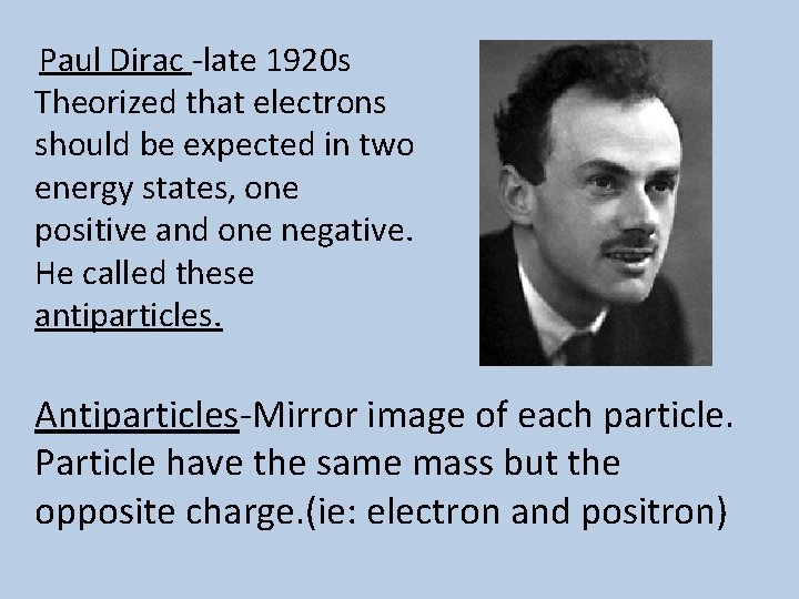 Paul Dirac -late 1920 s Theorized that electrons should be expected in two energy