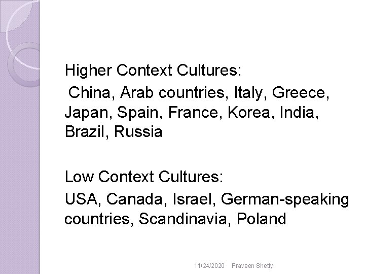 Higher Context Cultures: China, Arab countries, Italy, Greece, Japan, Spain, France, Korea, India, Brazil, Higher Context Cultures: China, Arab countries, Italy, Greece, Japan, Spain, France, Korea, India, Brazil,