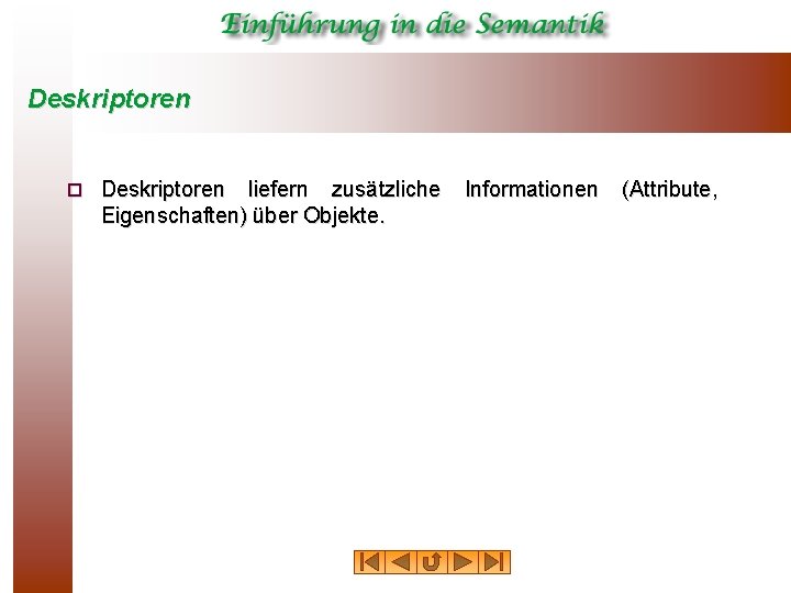 Deskriptoren ¨ Deskriptoren liefern zusätzliche Informationen (Attribute, Eigenschaften) über Objekte. 