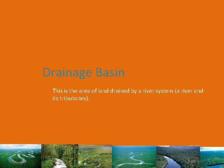 Drainage Basin This is the area of land drained by a river system (a