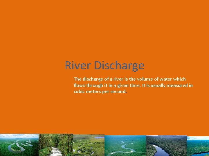 River Discharge The discharge of a river is the volume of water which flows