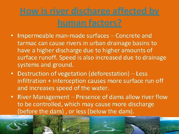 How is river discharge affected by human factors? • Impermeable man-made surfaces – Concrete