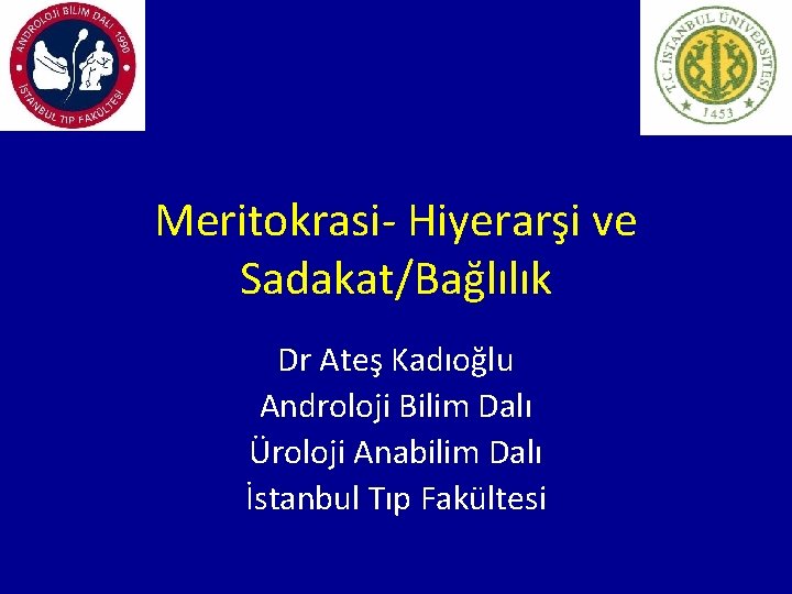 Meritokrasi- Hiyerarşi ve Sadakat/Bağlılık Dr Ateş Kadıoğlu Androloji Bilim Dalı Üroloji Anabilim Dalı İstanbul