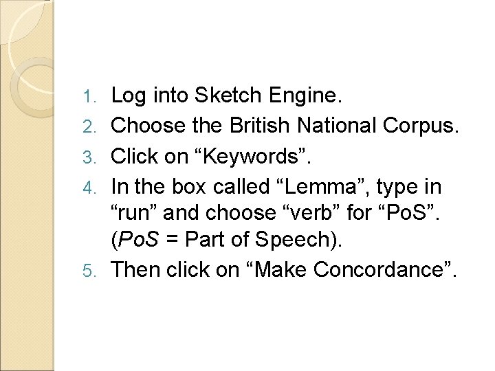 1. 2. 3. 4. 5. Log into Sketch Engine. Choose the British National Corpus.