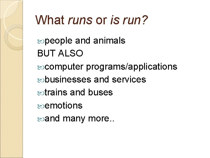 What runs or is run? people and animals BUT ALSO computer programs/applications businesses and