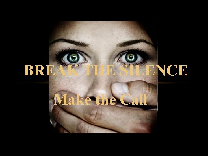 BREAK THE SILENCE Make the Call 