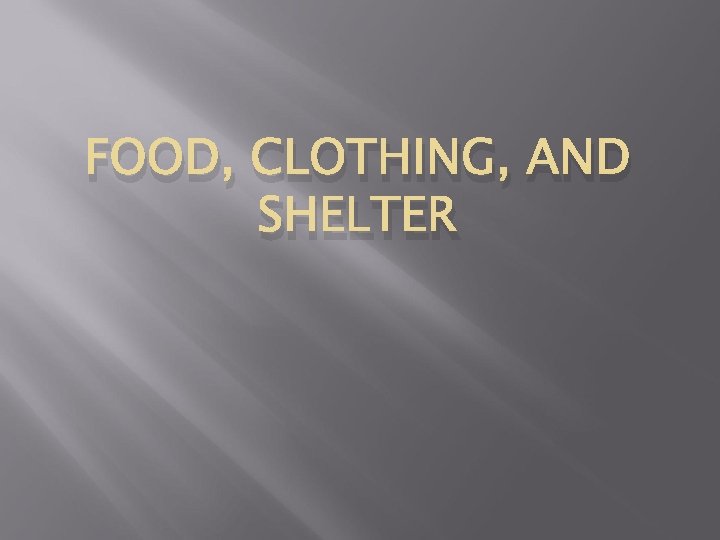 FOOD, CLOTHING, AND SHELTER 