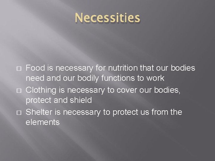 Necessities � � � Food is necessary for nutrition that our bodies need and