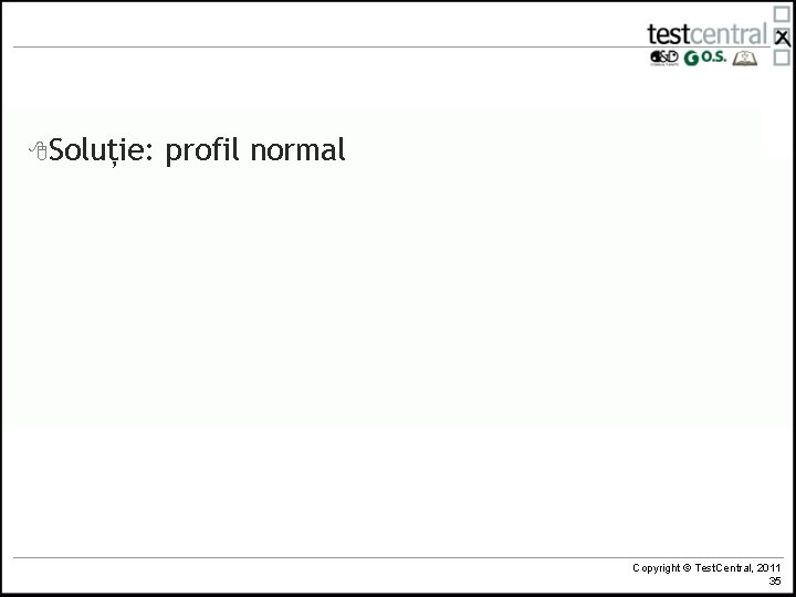 8 Soluție: profil normal Copyright © Test. Central, 2011 35 