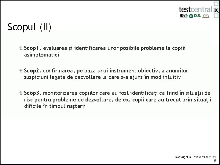 Scopul (II) 8 Scop 1. evaluarea şi identificarea unor posibile probleme la copiii asimptomatici
