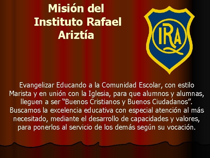 Misión del Instituto Rafael Ariztía Evangelizar Educando a la Comunidad Escolar, con estilo Marista