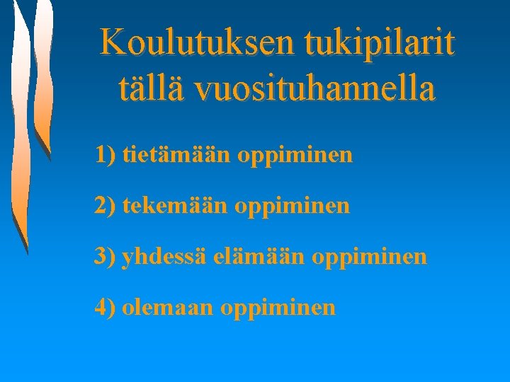 Koulutuksen tukipilarit tällä vuosituhannella 1) tietämään oppiminen 2) tekemään oppiminen 3) yhdessä elämään oppiminen