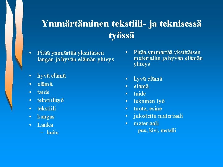 Ymmärtäminen tekstiili- ja teknisessä työssä • Pitää ymmärtää yksittäisen langan ja hyvän elämän yhteys